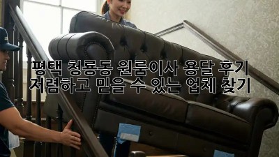 평택 청룡동 원룸이사 용달 후기: 저렴하고 믿을 수 있는 업체 찾기! 💸